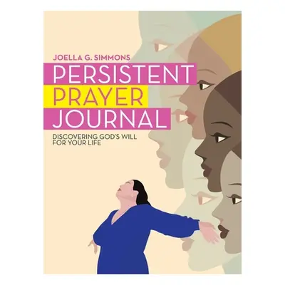 "Persistent Prayer Journal: Discovering God's Will for Your Life" - "" ("Simmons Joella G.")