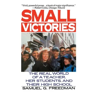 "Small Victories: The Real World of a Teacher, Her Students, and Their High School" - "" ("Freed