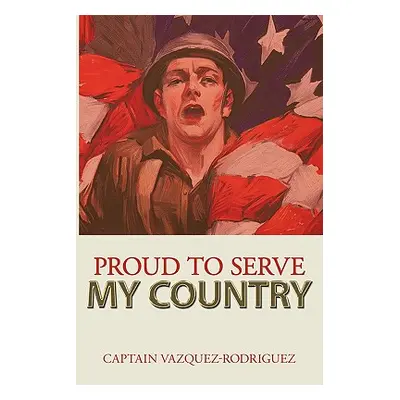 "Proud to Serve My Country" - "" ("Captain Vazquez-Rodriguez")