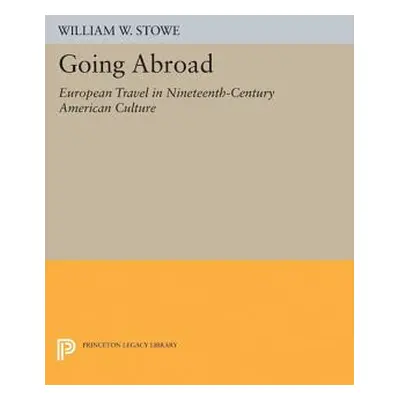 "Going Abroad: European Travel in Nineteenth-Century American Culture" - "" ("Stowe William W.")