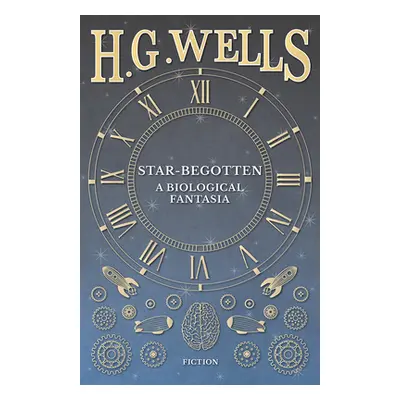 "Star-Begotten - A Biological Fantasia" - "" ("Wells H. G.")