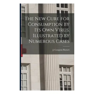 "The New Cure for Consumption by Its Own Virus. Illustrated by Numerous Cases" - "" ("Burnett J.