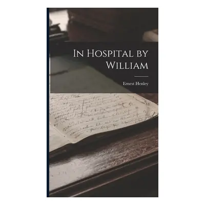 "In Hospital by William" - "" ("Henley Ernest")