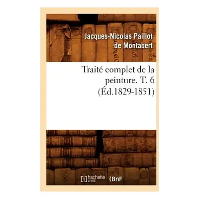 "Trait Complet de la Peinture. T. 6 (d.1829-1851)" - "" ("Paillot De Montabert Jacques-Nicolas")