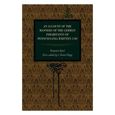 "An Account of the Manners of the German Inhabitants of Pennsylvania, Written 1789" - "" ("Rush 