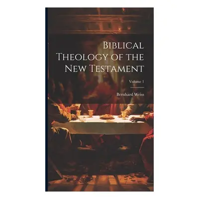 "Biblical Theology of the New Testament; Volume 1" - "" ("Weiss Bernhard")