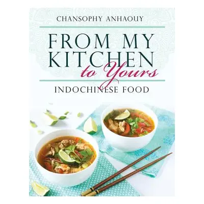 "From My Kitchen to Yours: Indochinese Food" - "" ("Anhaouy Chansophy")