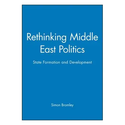 "Rethinking Middle East Politics: State Formation and Development" - "" ("Bromley Simon")