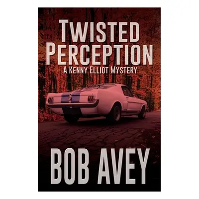 "Twisted Perception: A Kenny Elliot Mystery" - "" ("Avey Bob")