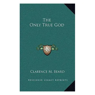 "The Only True God" - "" ("Beard Clarence M.")