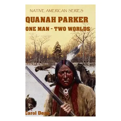 "Quanah Parker: One Man - Two Worlds (Hardback)" - "" ("Dean Carol")