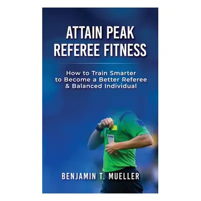 "Attain Peak Referee Fitness: How to Train Smarter to Become a Better Referee & Balanced Individ