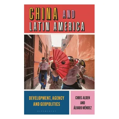 "China and Latin America: Development, Agency and Geopolitics" - "" ("Alden Chris")