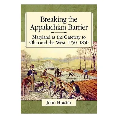 "Breaking the Appalachian Barrier: Maryland as the Gateway to Ohio and the West, 1750-1850" - ""