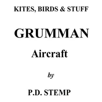 "Kites, Birds & Stuff - Grumman Aircraft by P.D.Stemp" - "" ("Stemp Peter D.")