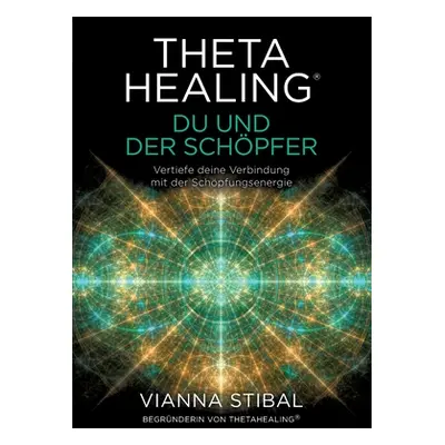 "ThetaHealing(R) Du und der Schpfer: Vertiefe deine Verbindung mit der Schpfungsenergie" - "" ("