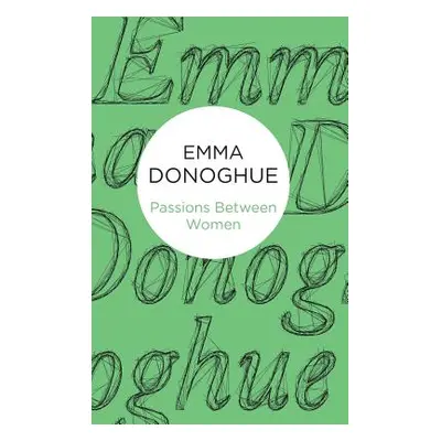 "Passions Between Women" - "" ("Donoghue Emma")