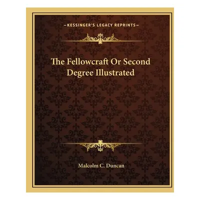 "The Fellowcraft Or Second Degree Illustrated" - "" ("Duncan Malcolm C.")