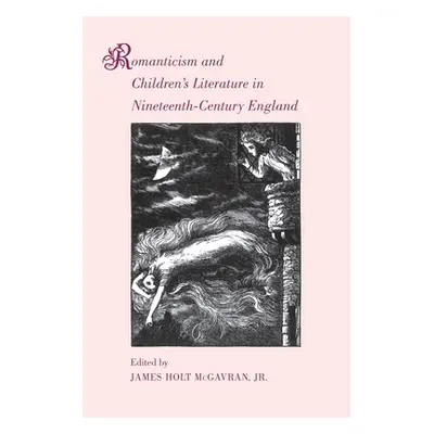 "Romanticism and Children's Literature in Nineteenth-Century England" - "" ("McGavran James Holt