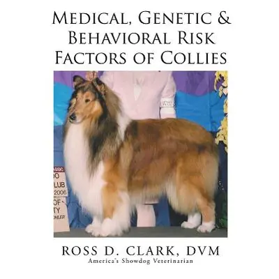 "Medical, Genetic & Behavioral Risk Factors of Collies" - "" ("Clark DVM Ross D.")