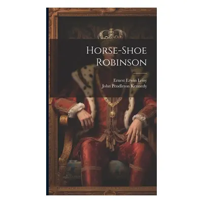 "Horse-shoe Robinson" - "" ("Kennedy John Pendleton")