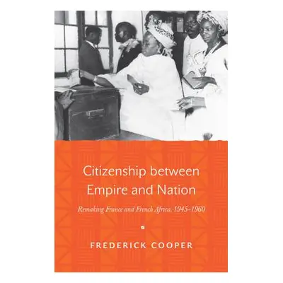 "Citizenship Between Empire and Nation: Remaking France and French Africa, 1945-1960" - "" ("Coo