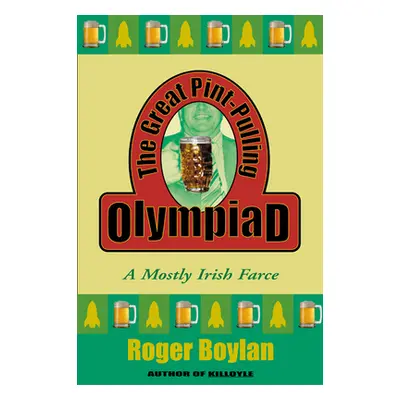 "The Great Pint-Pulling Olympiad: A Mostly Irish Farce" - "" ("Boylan Roger")