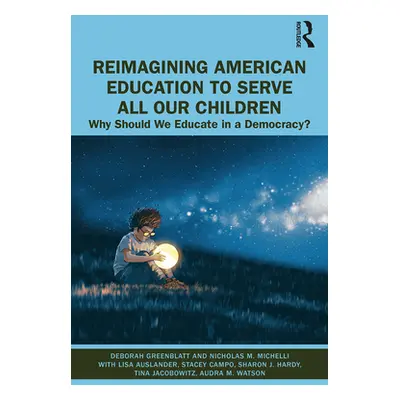 "Reimagining American Education to Serve All Our Children: Why Should We Educate in a Democracy?