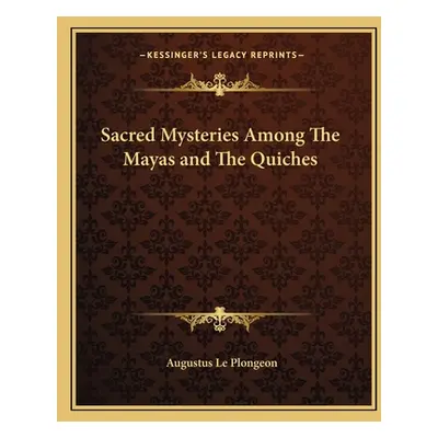 "Sacred Mysteries Among The Mayas and The Quiches" - "" ("Le Plongeon Augustus")