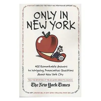 "Only in New York: 400 Remarkable Answers to Intriguing, Provocative Questions about New York Ci