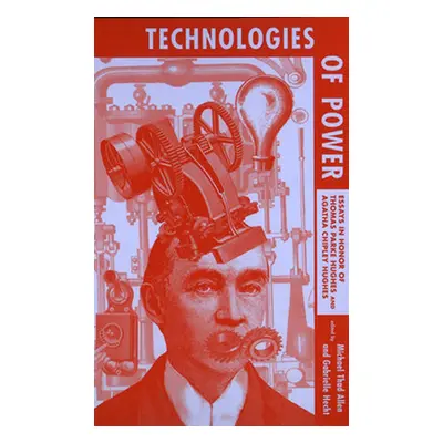 "Technologies of Power: Essays in Honor of Thomas Parke Hughes and Agatha Chipley Hughes" - "" (