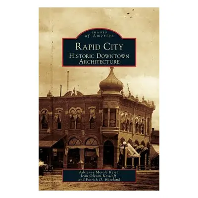 "Rapid City: Historic Downtown Architecture" - "" ("Kerst Adirenne Merola")