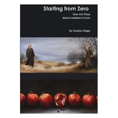 "Starting from Zero: One-Act Plays About Lesbians in Love" - "" ("Gage Carolyn")