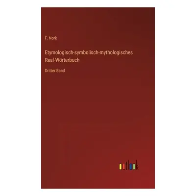 "Etymologisch-symbolisch-mythologisches Real-Wrterbuch: Dritter Band" - "" ("Nork F.")