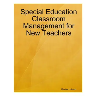 "Special Education Classroom Management for New Teachers" - "" ("Johnson D. Adrienne")