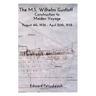 "The M.S. Wilhelm Gustloff: Construction to Maiden Voyage" - "" ("Petruskevich Edward")