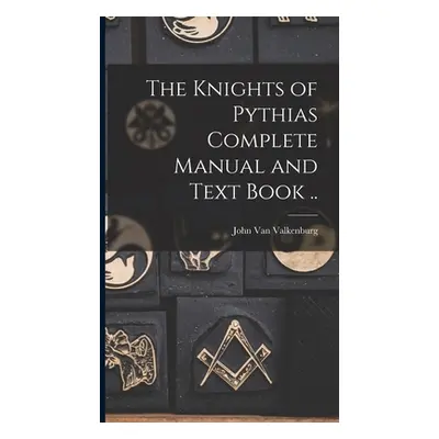 "The Knights of Pythias Complete Manual and Text Book .." - "" ("Van Valkenburg John 1832-1890")