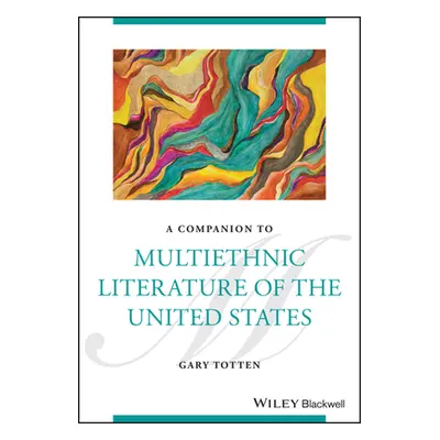 "A Companion to Multiethnic Literature of the United States" - "" ("Totten Gary")