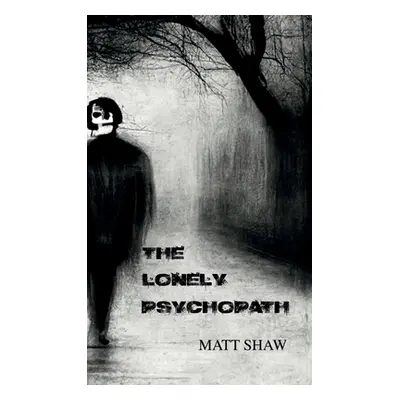 "The Lonely Psychopath: A Psychological Horror" - "" ("Shaw Matt")