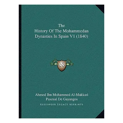 "The History Of The Mohammedan Dynasties In Spain V1 (1840)" - "" ("Al-Makkari Ahmed Ibn Mohamme