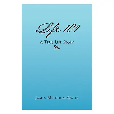 "Life 101 - A True Life Story" - "" ("Oates James Mitchum")