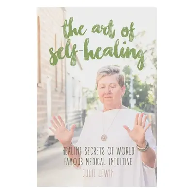 "The Art of Self-Healing: Healing Secrets of World Famous Medical Intuitive Julie Lewin" - "" ("