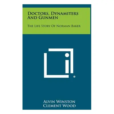 "Doctors, Dynamiters And Gunmen: The Life Story Of Norman Baker" - "" ("Winston Alvin")