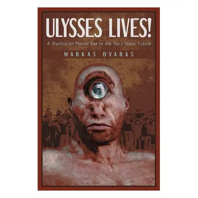 "Ulysses Lives!: A Dystopian Novel Set in the Very Near Future" - "" ("Dvaras Markas")