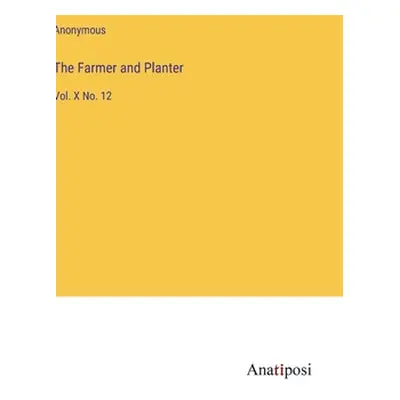 "The Farmer and Planter: Vol. X No. 12" - "" ("Anonymous")