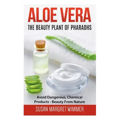 "Aloe Vera: The Beauty Plant Of Pharaohs: Avoid Dangerous, Chemical Products - Beauty From Natur