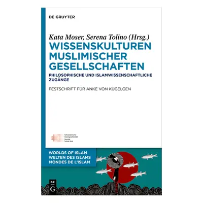 "Wissenskulturen Muslimischer Gesellschaften: Philosophische Und Islamwissenschaftliche Zugnge F