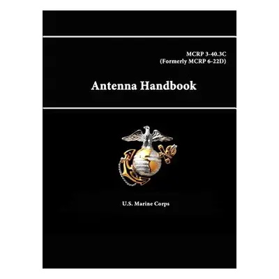 "Antenna Handbook - MCRP 3-40.3C (Formerly MCRP 6-22D)" - "" ("Corps U. S. Marine")