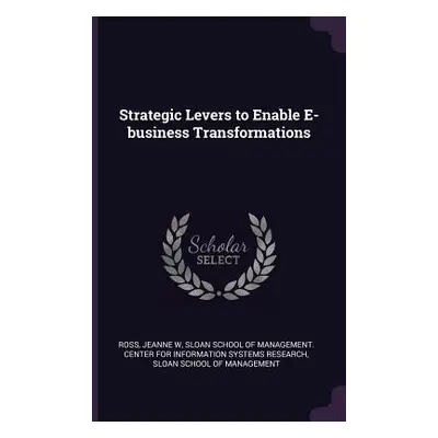 "Strategic Levers to Enable E-business Transformations" - "" ("Ross Jeanne W.")