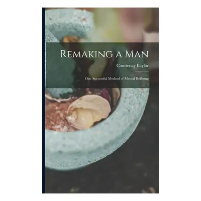 "Remaking a Man: One Successful Method of Mental Refitting" - "" ("Baylor Courtenay")